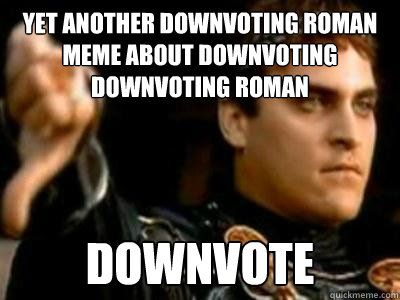 yet another downvoting roman meme about downvoting downvoting roman downvote  Downvoting Roman
