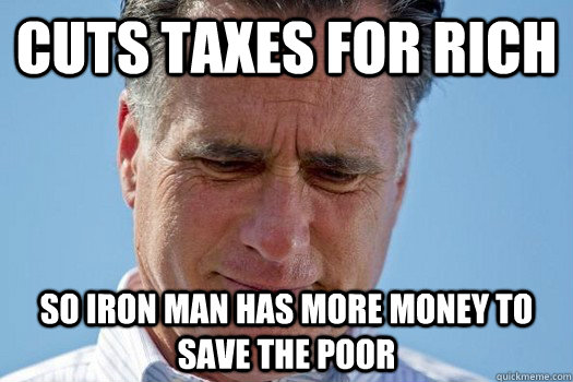 Cuts taxes for rich so iron man has more money to save the poor - Cuts taxes for rich so iron man has more money to save the poor  Misc