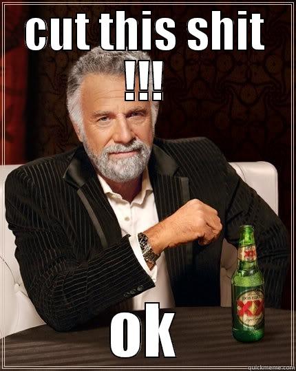CUT THIS SHIT !!! OK The Most Interesting Man In The World