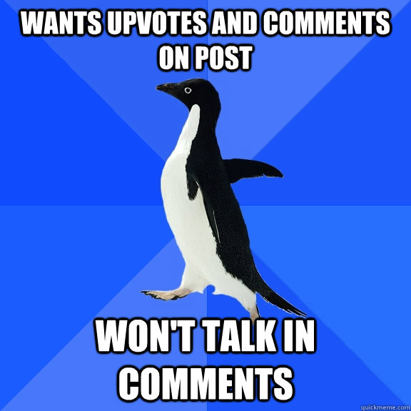 Wants Upvotes and Comments on post Won't talk in comments  Socially Awkward Penguin