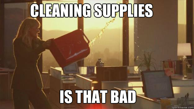 cleaning supplies is that bad - cleaning supplies is that bad  Badass Amy