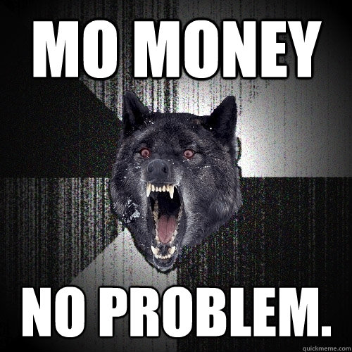 Mo Money No problem.  Insanity Wolf