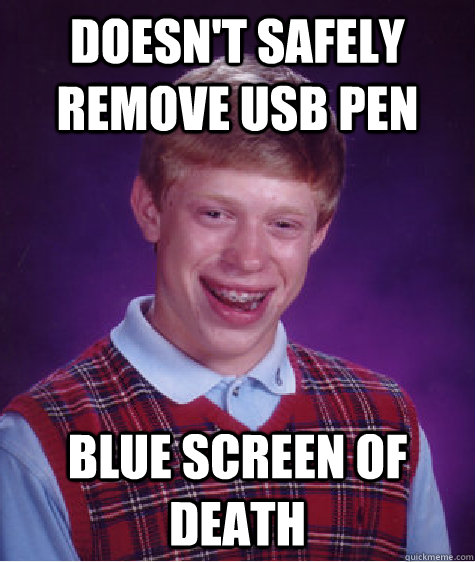 Doesn't safely remove USB pen Blue screen of death - Doesn't safely remove USB pen Blue screen of death  Bad Luck Brian