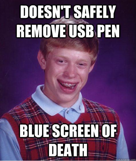 Doesn't safely remove USB pen Blue screen of death  Bad Luck Brian