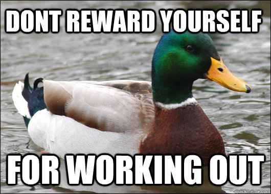 Dont reward yourself for working out  Actual Advice Mallard