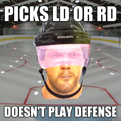 Picks LD or RD Doesn't play defense  