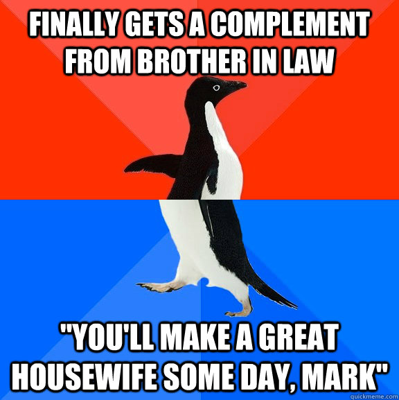 finally gets a complement from brother in law 
