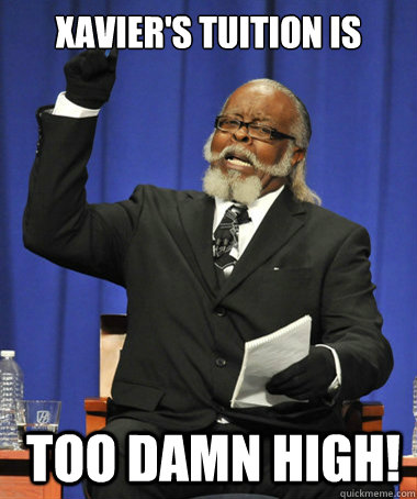 Xavier's tuition is  Too damn high!  The Rent Is Too Damn High