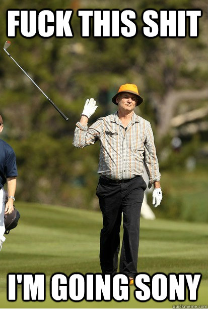 Fuck this shit I'm going Sony  bill murray golf
