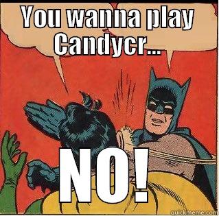 YOU WANNA PLAY CANDYCR... NO! Slappin Batman