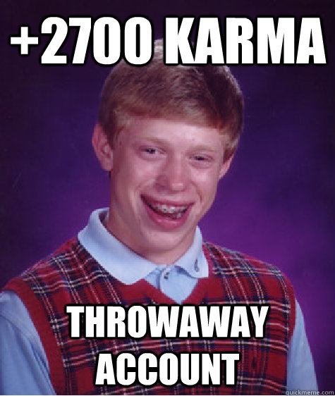 +2700 Karma Throwaway account  Bad Luck Brian