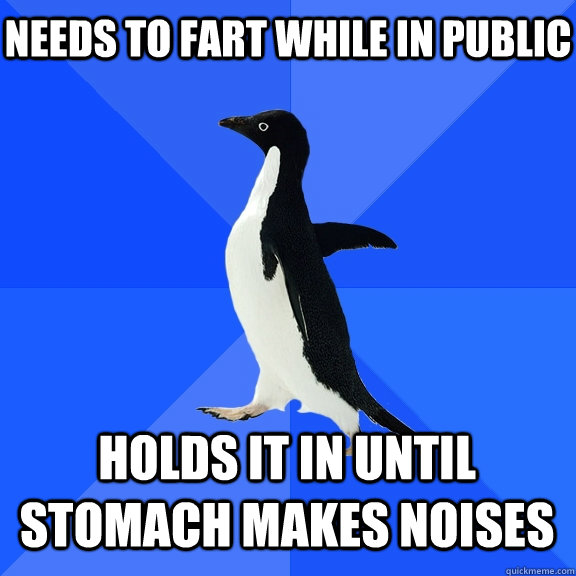 Needs to fart while in public holds it in until stomach makes noises    Socially Awkward Penguin