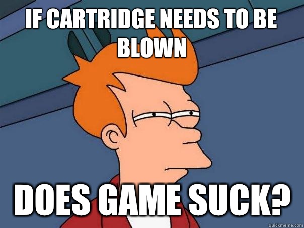 If cartridge needs to be blown Does game suck?  Futurama Fry