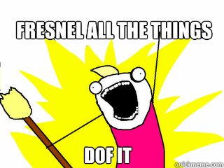 fresnel all the things dof it  All The Things