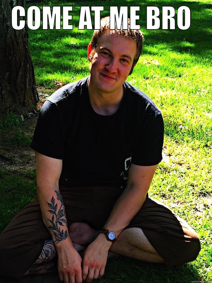 COME AT ME BRO   Misc