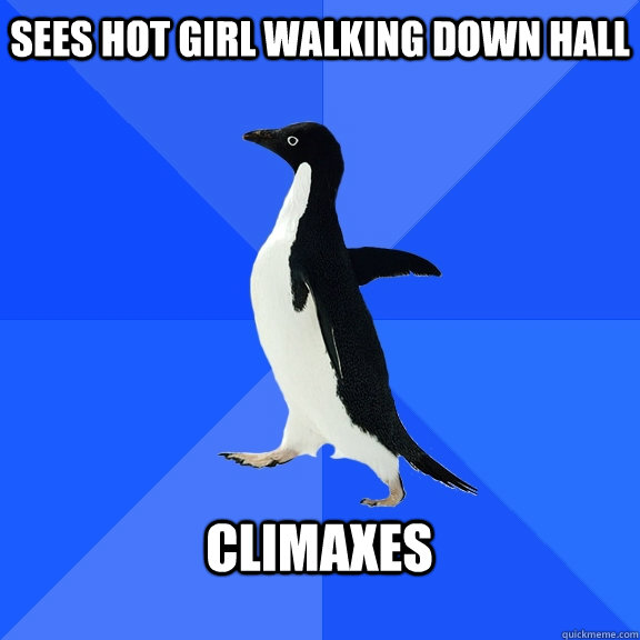 Sees hot girl walking down hall climaxes  Socially Awkward Penguin