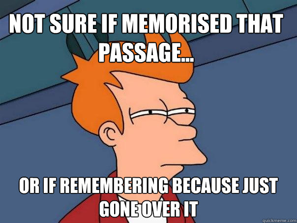 Not sure if memorised that passage... Or if remembering because just gone over it  Futurama Fry