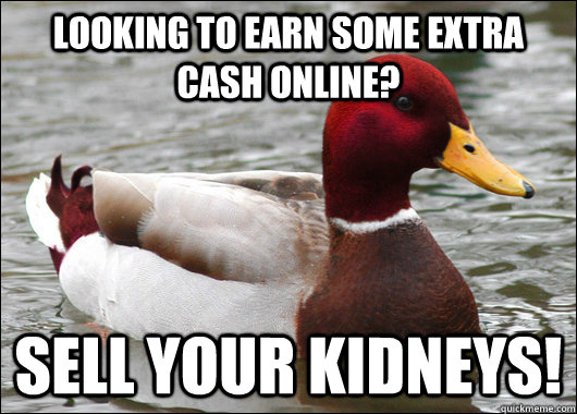 looking to earn some extra cash online? Sell your kidneys!  Malicious Advice Mallard