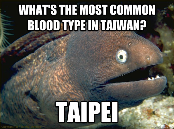 What's the most common blood type in Taiwan? Taipei  Bad Joke Eel