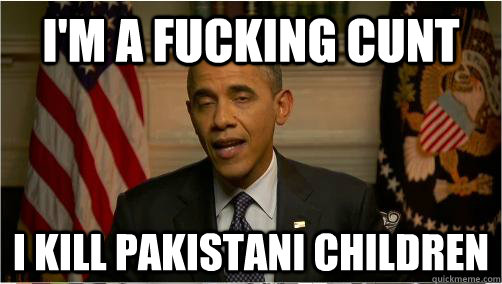 I'M A FUCKING CUNT I KILL PAKISTANI CHILDREN  10 Obama