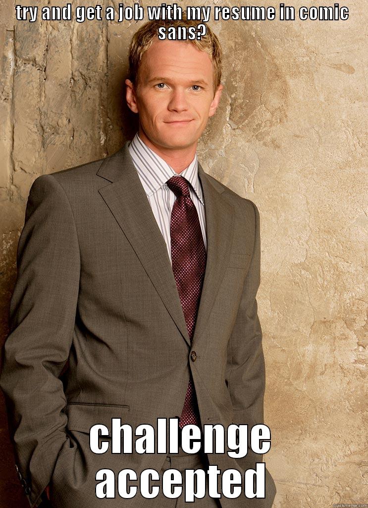 challenge accepted! - TRY AND GET A JOB WITH MY RESUME IN COMIC SANS? CHALLENGE ACCEPTED Misc