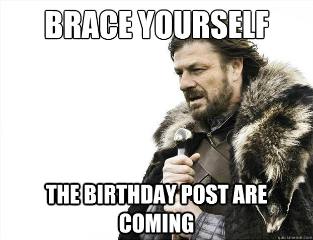Brace yourself The birthday post are coming  Brace Yourselves - Borimir
