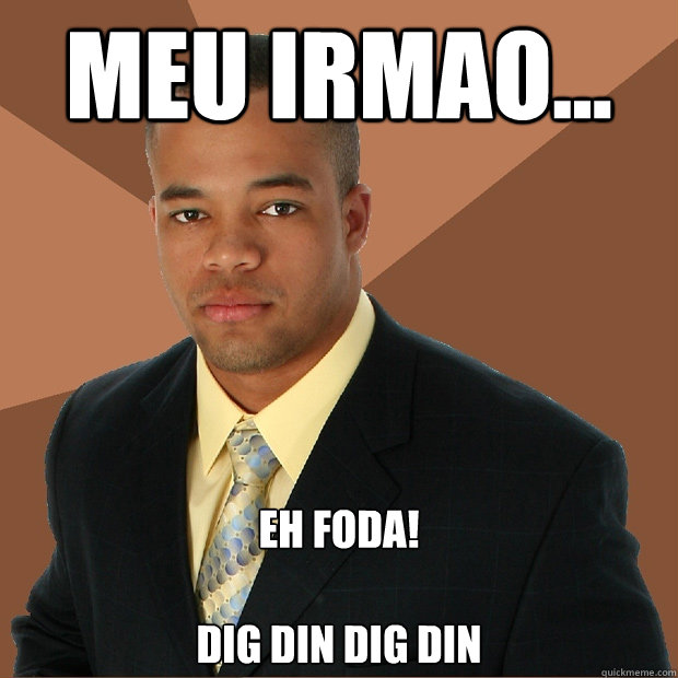 Meu irmao... Eh foda!

dig din dig din
  Successful Black Man