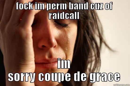 FOCK IM PERM BAND CUZ OF RAIDCALL IM SORRY COUPE DE GRACE First World Problems