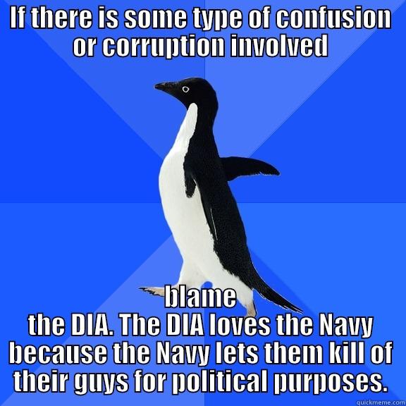 for the record penguin - IF THERE IS SOME TYPE OF CONFUSION OR CORRUPTION INVOLVED BLAME THE DIA. THE DIA LOVES THE NAVY BECAUSE THE NAVY LETS THEM KILL OF THEIR GUYS FOR POLITICAL PURPOSES. Socially Awkward Penguin