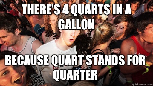 There's 4 quarts in a gallon Because quart stands for quarter  Sudden Clarity Clarence