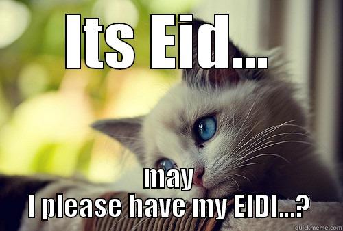 ITS EID... MAY I PLEASE HAVE MY EIDI...? First World Problems Cat