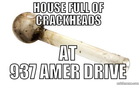 HOUSE FULL OF CRACKHEADS AT 937 AMER DRIVE Misc