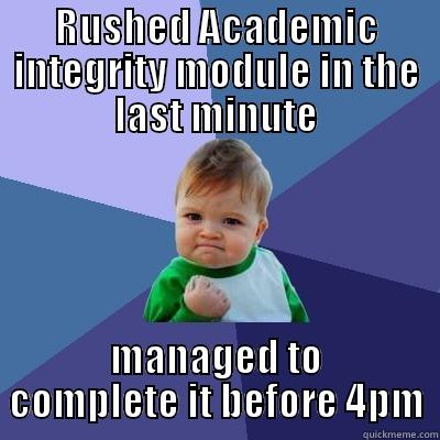 RUSHED ACADEMIC INTEGRITY MODULE IN THE LAST MINUTE MANAGED TO COMPLETE IT BEFORE 4PM Success Kid
