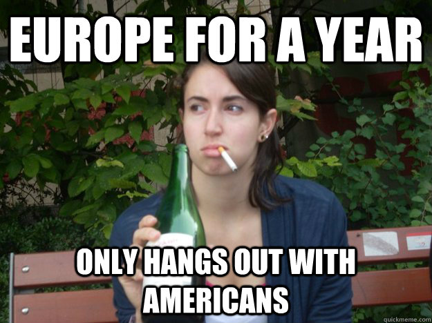 EUROPE FOR A YEAR ONLY HANGS OUT WITH AMERICANS  Study Abroad Bitch