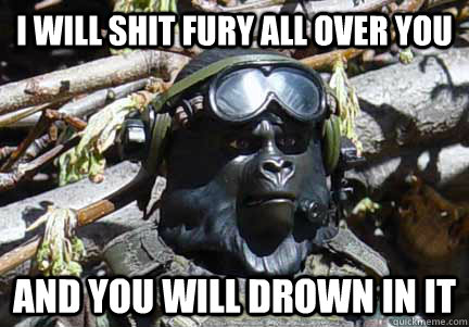 I will shit fury all over you and you will drown in it - I will shit fury all over you and you will drown in it  Gorilla Warfare