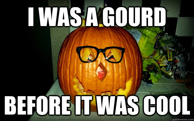 I WAS A GOURD BEFORE IT WAS COOL - I WAS A GOURD BEFORE IT WAS COOL  Hipster Pumpkin