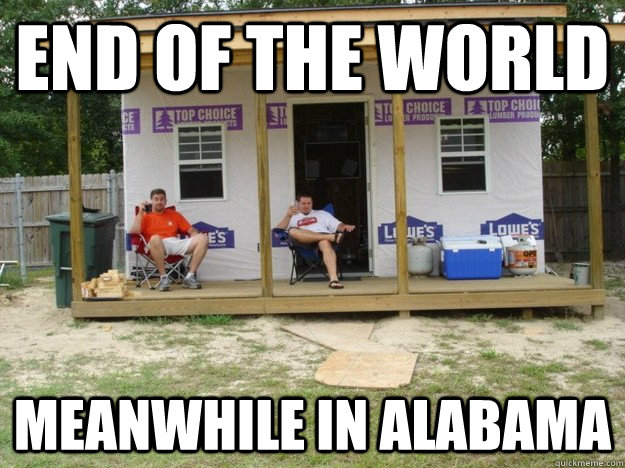 End of the world Meanwhile in alabama  