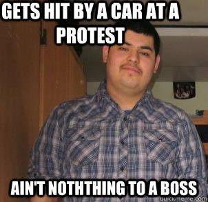 Gets hit by a car at a protest Ain't noththing to a boss  Omar