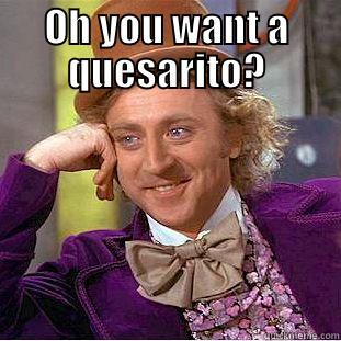 secret menu - OH YOU WANT A QUESARITO?  Condescending Wonka