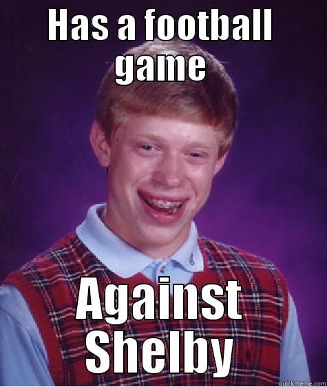 HAS A FOOTBALL GAME AGAINST SHELBY Bad Luck Brian