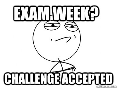 Exam Week? challenge accepted  Challenge Accepted