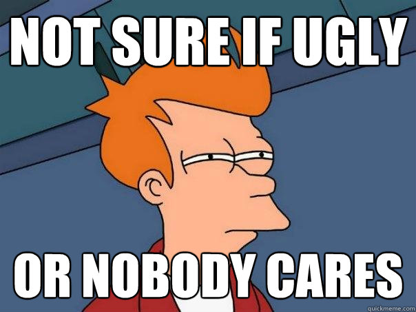 Not sure if ugly Or nobody cares  Futurama Fry