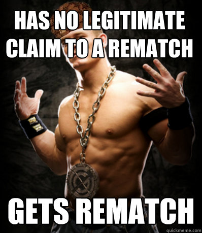 Has no Legitimate claim to a rematch Gets Rematch - Has no Legitimate claim to a rematch Gets Rematch  Misc
