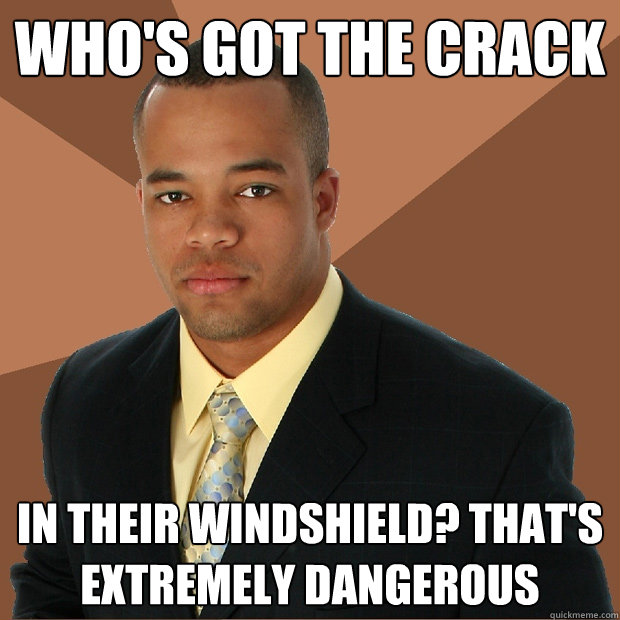Who's got the crack in their windshield? That's extremely dangerous  Successful Black Man