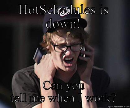 HOTSCHEDULES IS DOWN! CAN YOU TELL ME WHEN I WORK? Sad Hipster