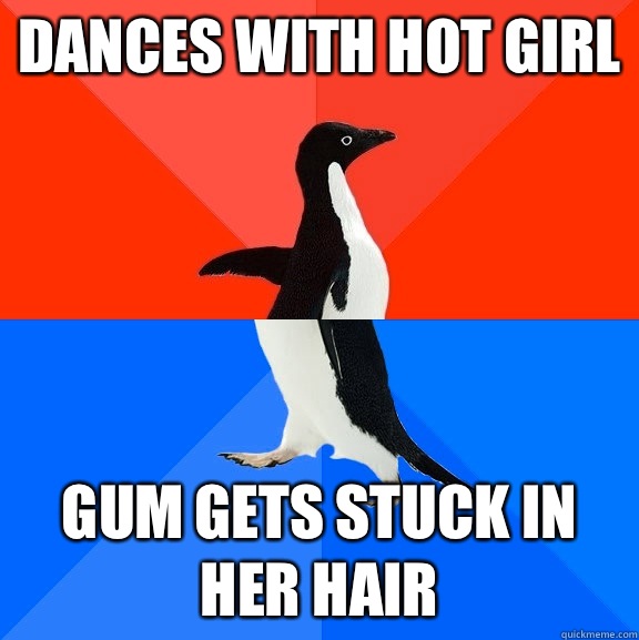 dances with hot girl gum gets stuck in her hair  Socially Awesome Awkward Penguin