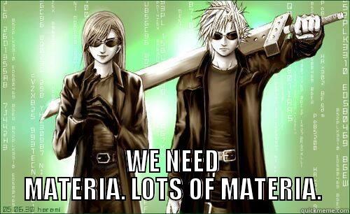  WE NEED MATERIA. LOTS OF MATERIA. Misc