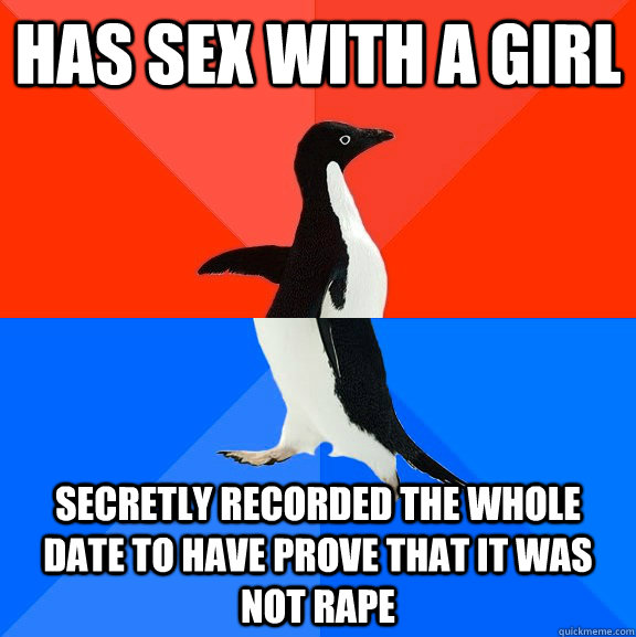 has sex with a girl secretly recorded the whole date to have prove that it was not rape  Socially Awesome Awkward Penguin