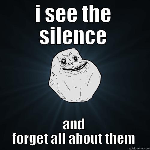 I SEE THE SILENCE AND FORGET ALL ABOUT THEM Forever Alone