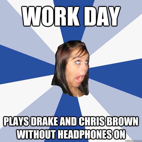 Work Day Plays Drake and chris brown without headphones on  Annoying Facebook Girl